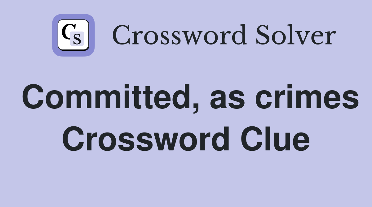 Committed, as crimes Crossword Clue