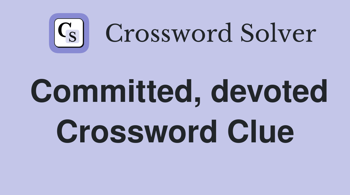 Committed, devoted Crossword Clue
