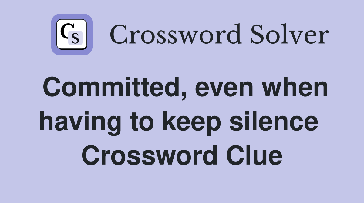 Committed, even when having to keep silence  Crossword Clue