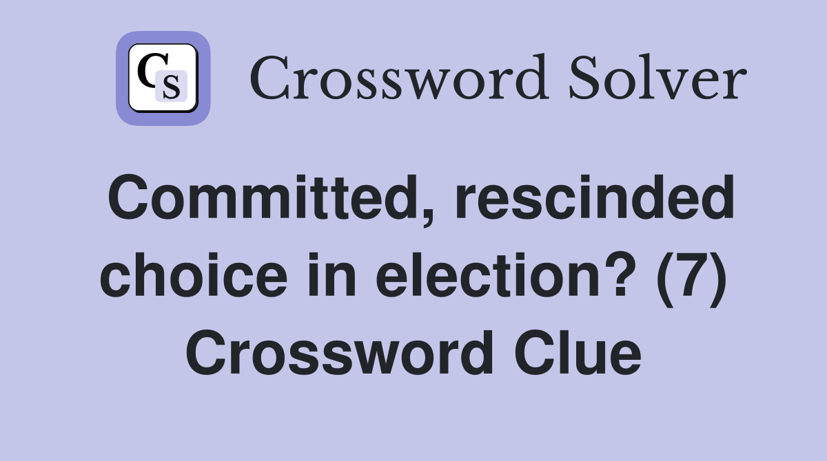 Committed, rescinded choice in election? (7) Crossword Clue