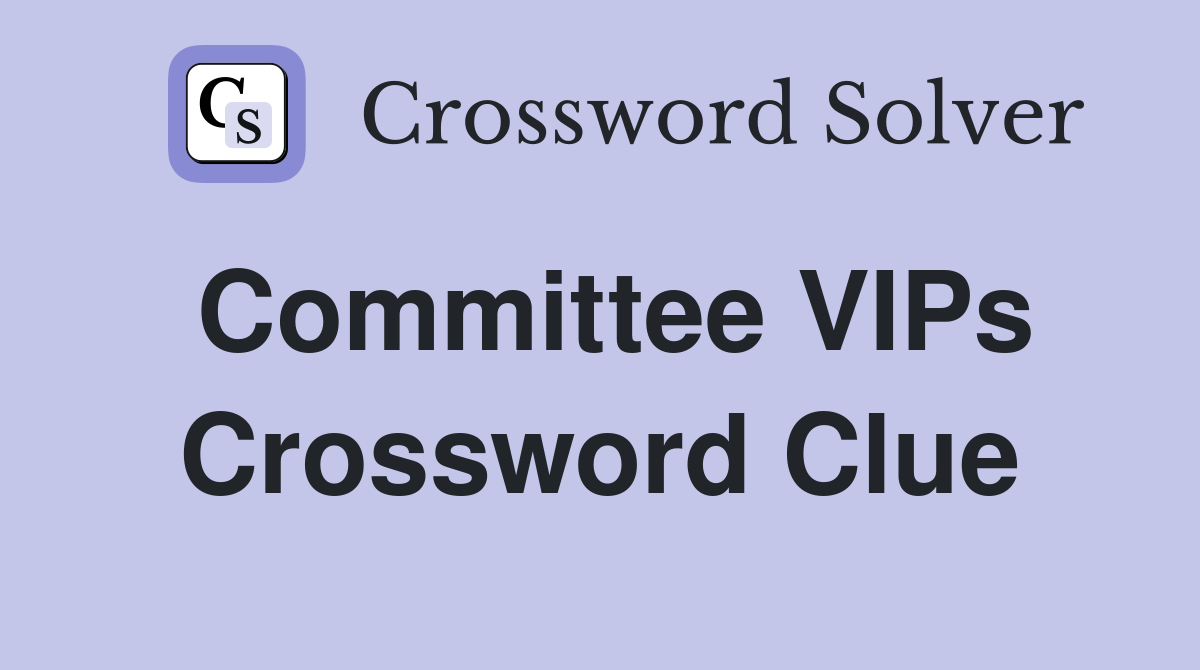 Committee VIPs Crossword Clue