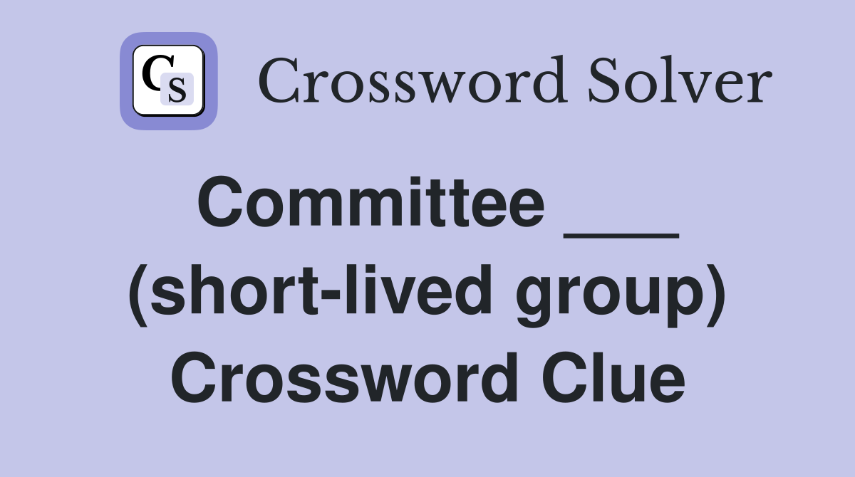 Committee ___ (short-lived group) Crossword Clue