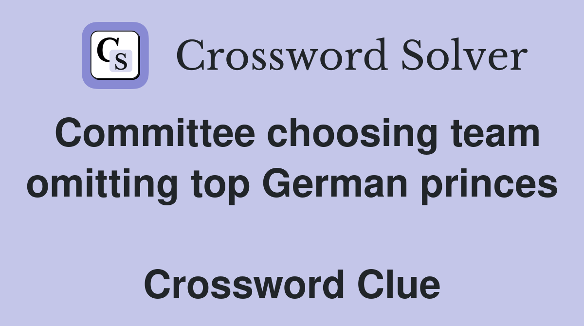 Committee choosing team omitting top German princes  Crossword Clue
