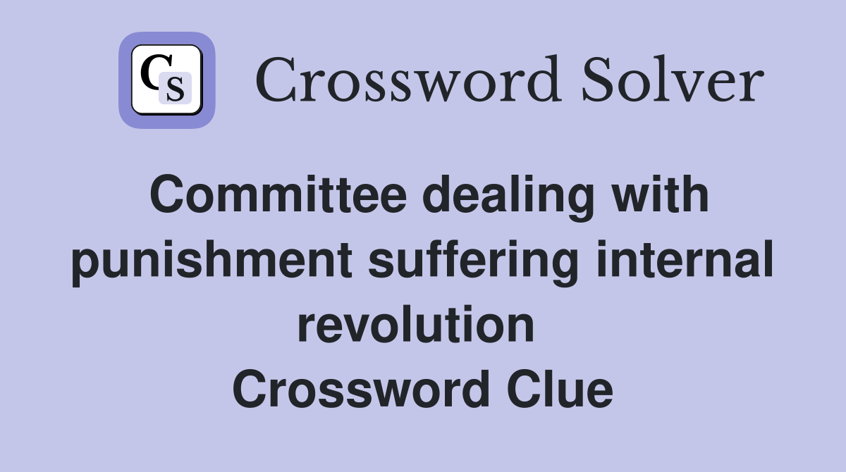 Committee dealing with punishment suffering internal revolution  Crossword Clue