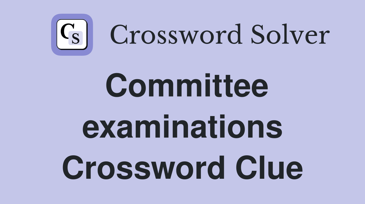 Committee examinations Crossword Clue