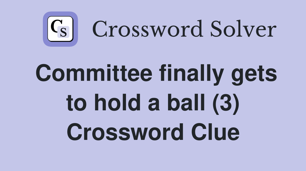 Committee finally gets to hold a ball (3) Crossword Clue