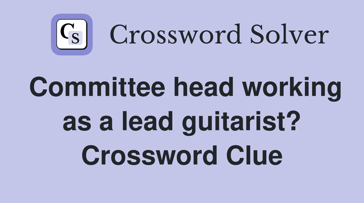 Committee head working as a lead guitarist? Crossword Clue