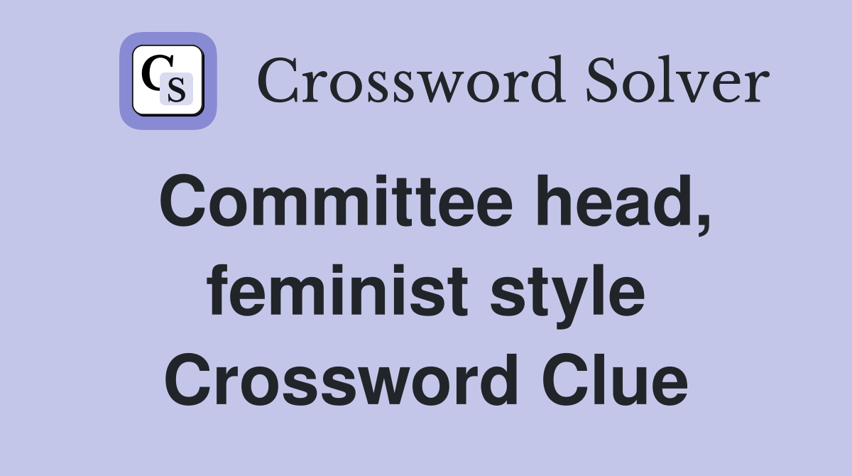 Committee head, feminist style Crossword Clue