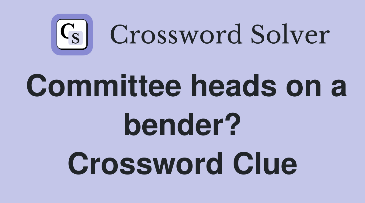 Committee heads on a bender? Crossword Clue