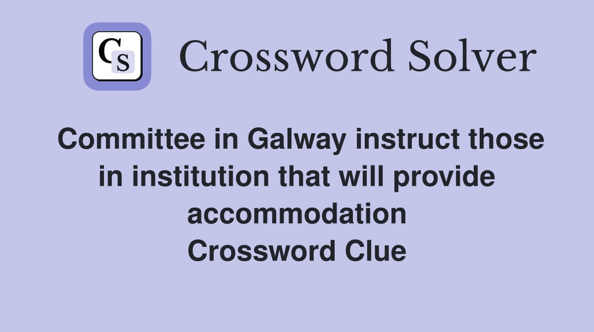 Committee in Galway instruct those in institution that will provide accommodation Crossword Clue