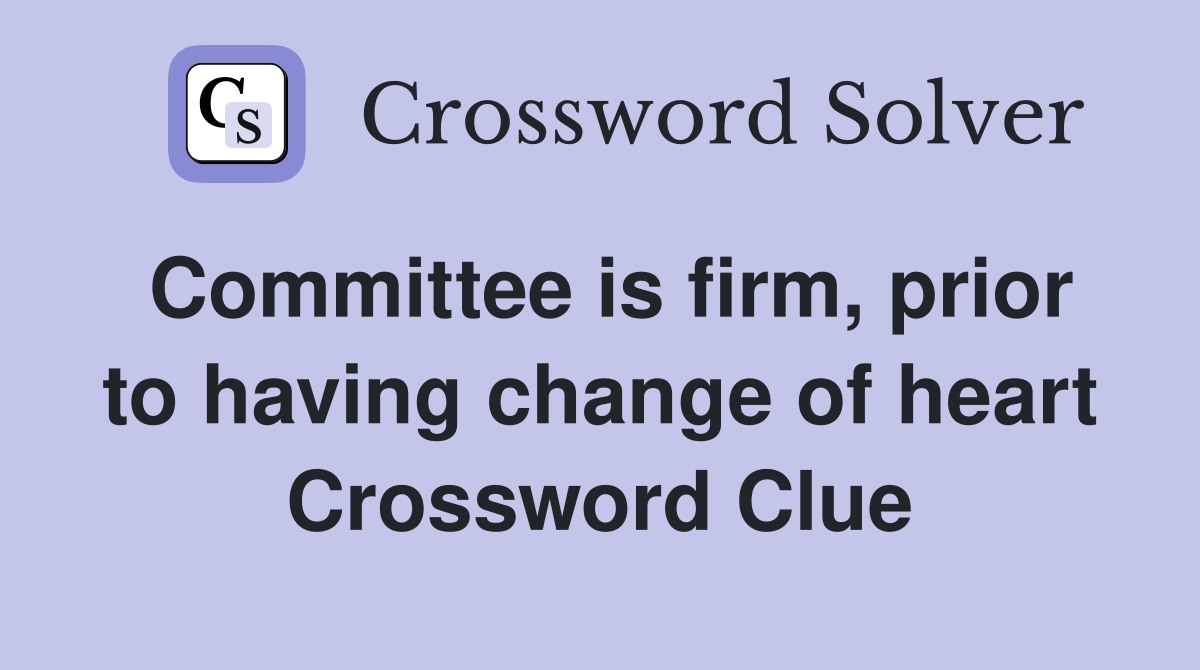 Committee is firm, prior to having change of heart Crossword Clue