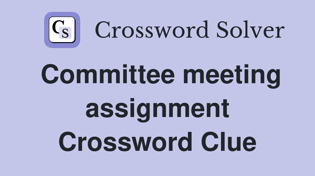 Committee meeting assignment Crossword Clue