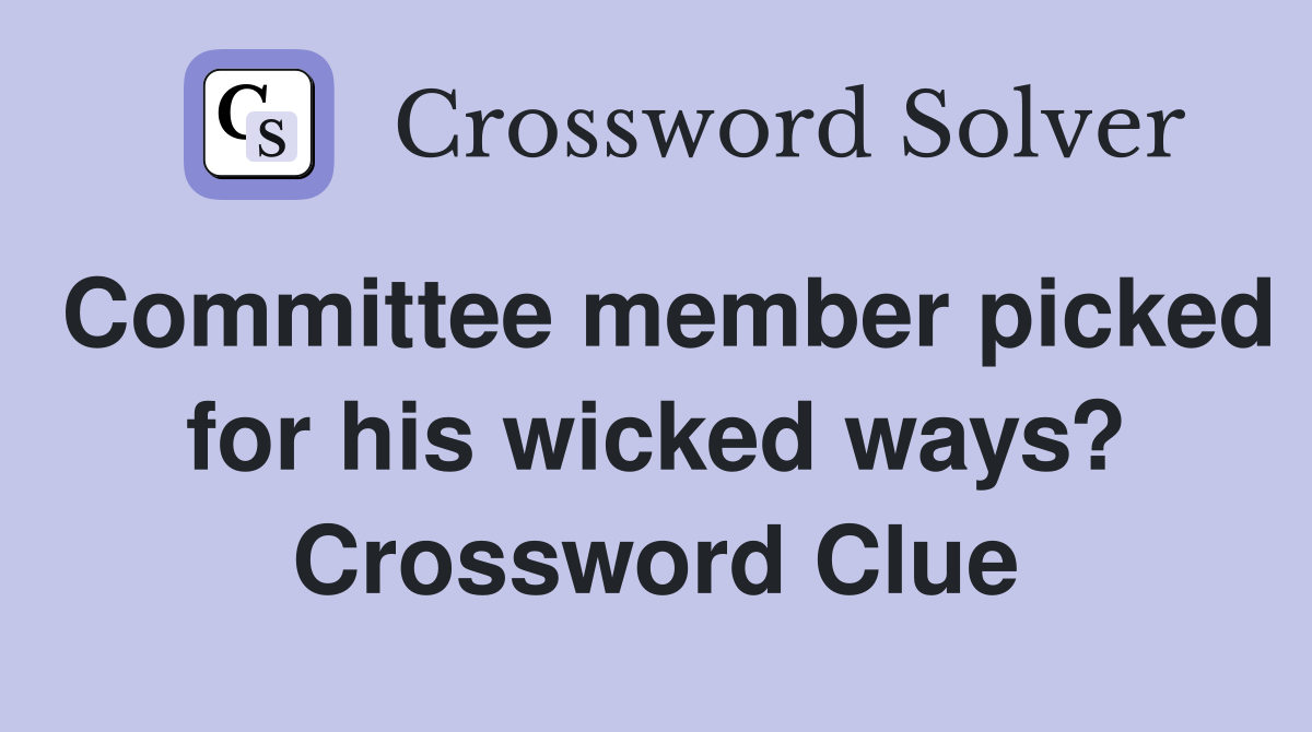 Committee member picked for his wicked ways? Crossword Clue