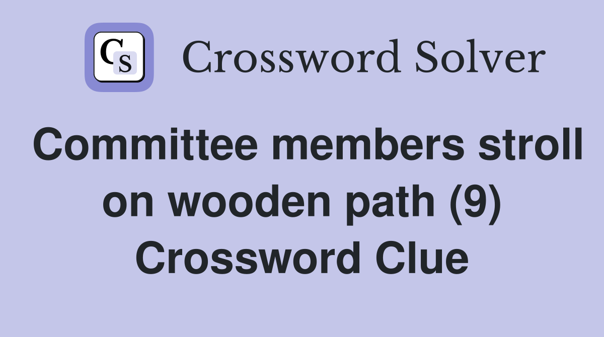 Committee members stroll on wooden path (9) Crossword Clue