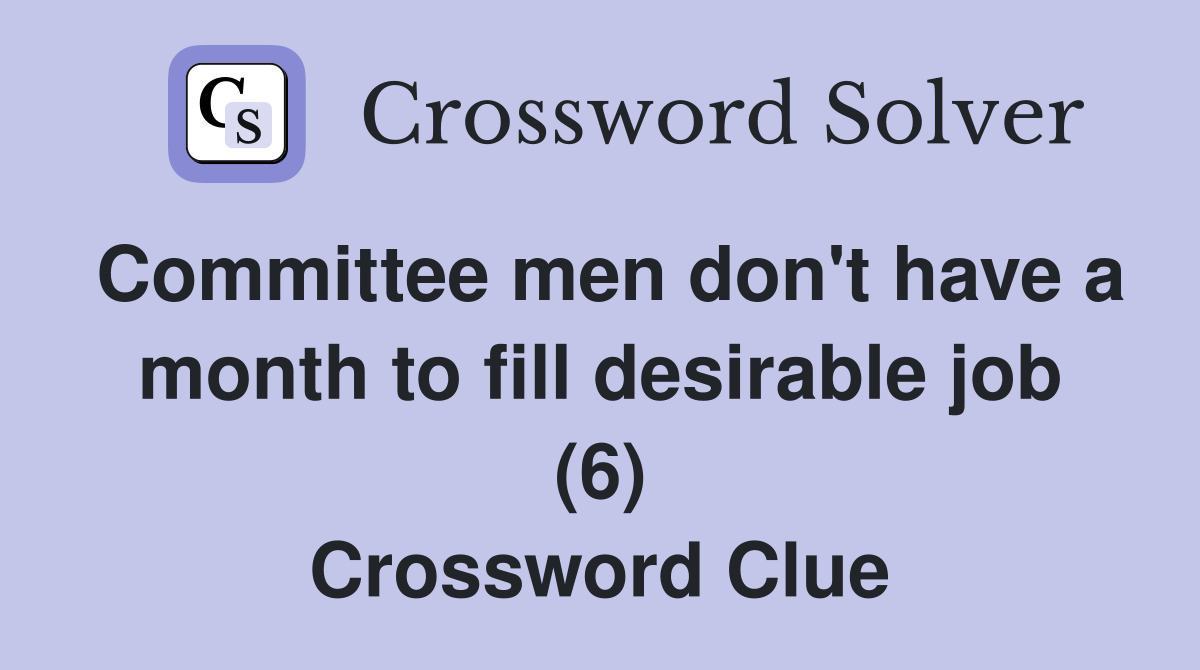 Committee men don't have a month to fill desirable job (6) Crossword Clue