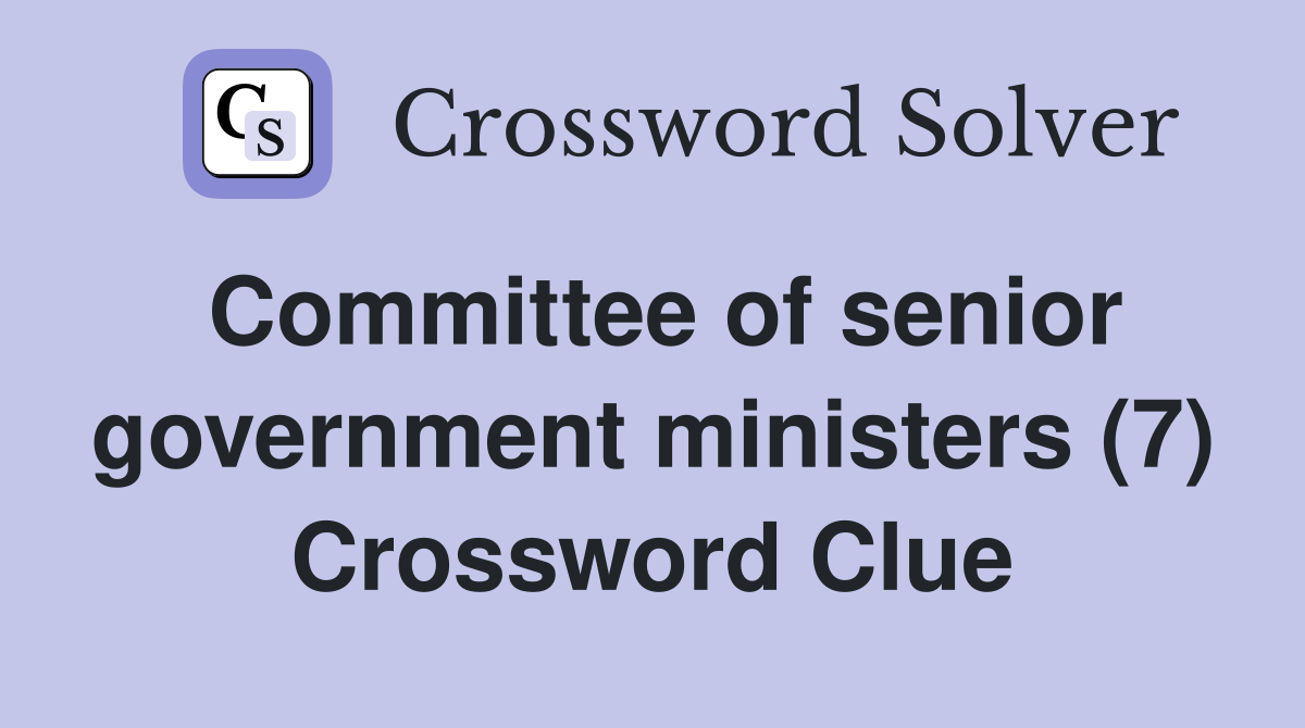 Committee of senior government ministers (7) Crossword Clue