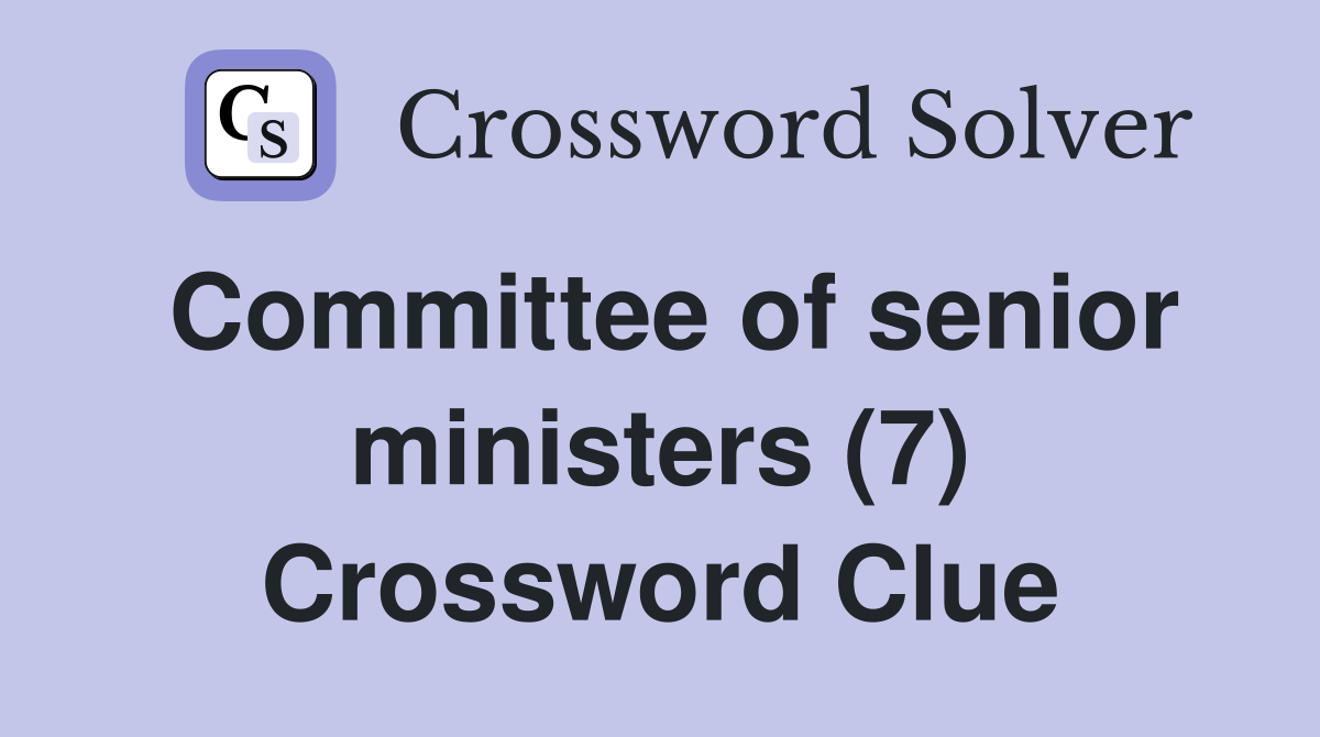 Committee of senior ministers (7) Crossword Clue