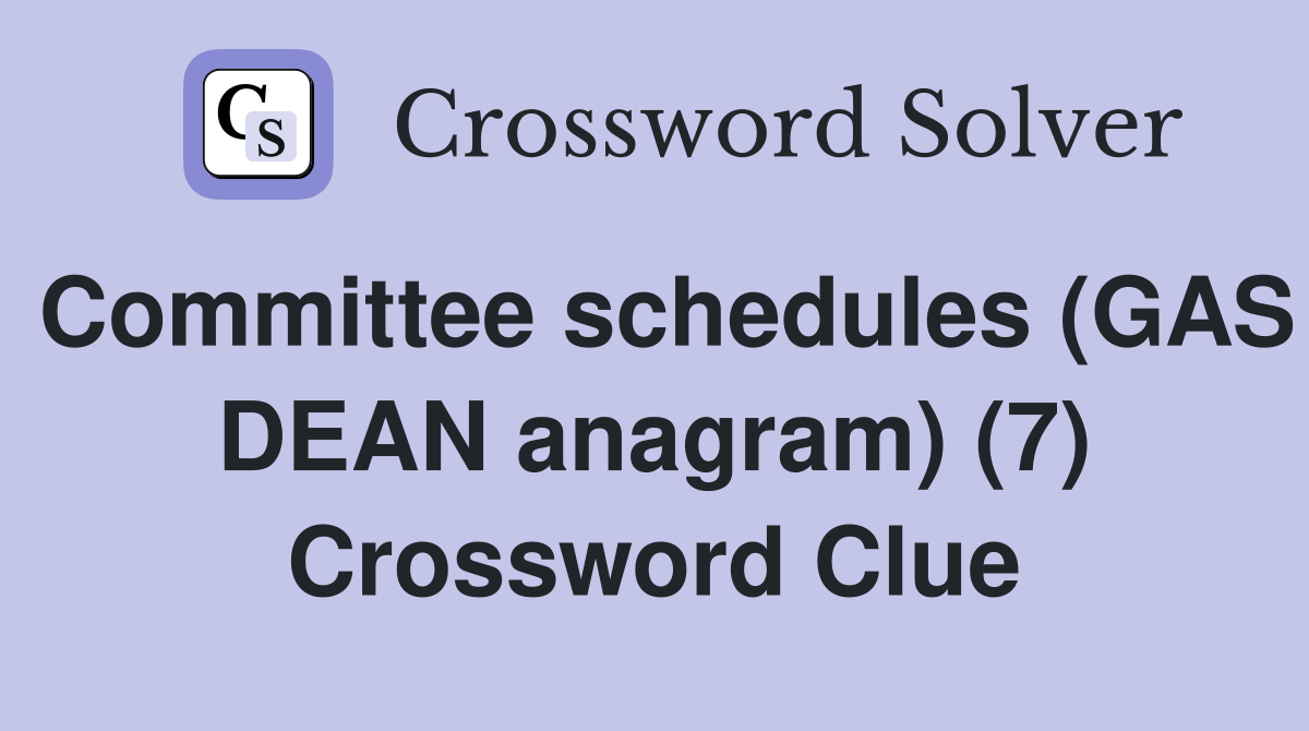 Committee schedules (GAS DEAN anagram) (7) Crossword Clue