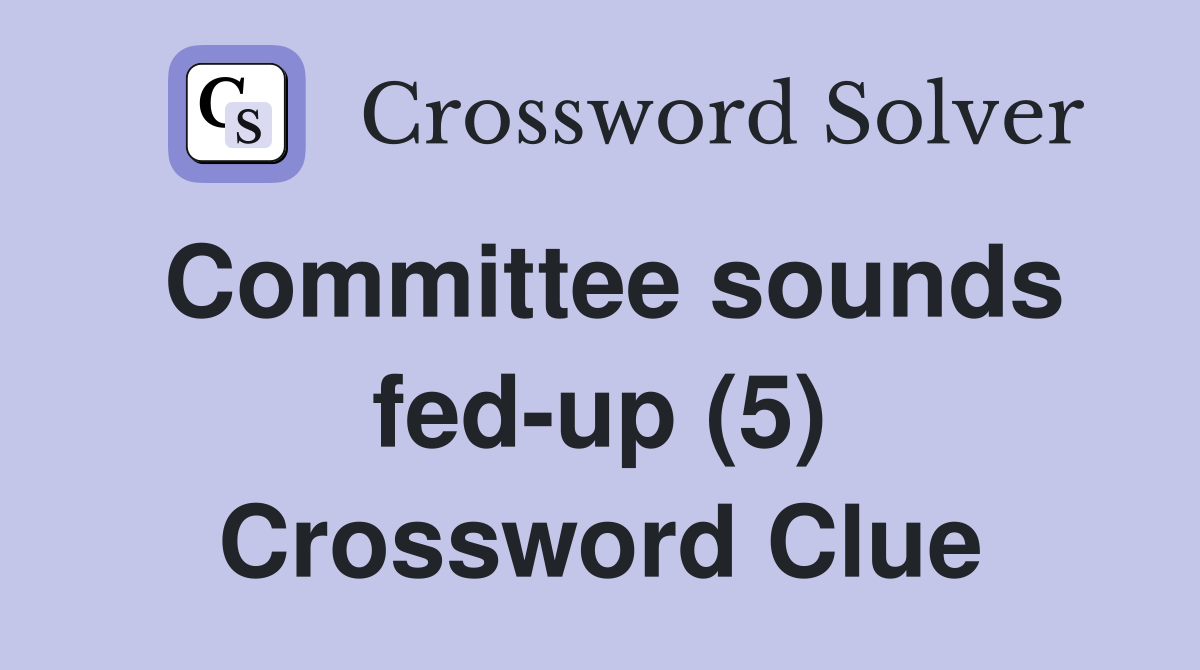 Committee sounds fed-up (5) Crossword Clue