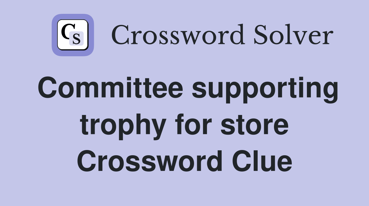 Committee supporting trophy for store Crossword Clue