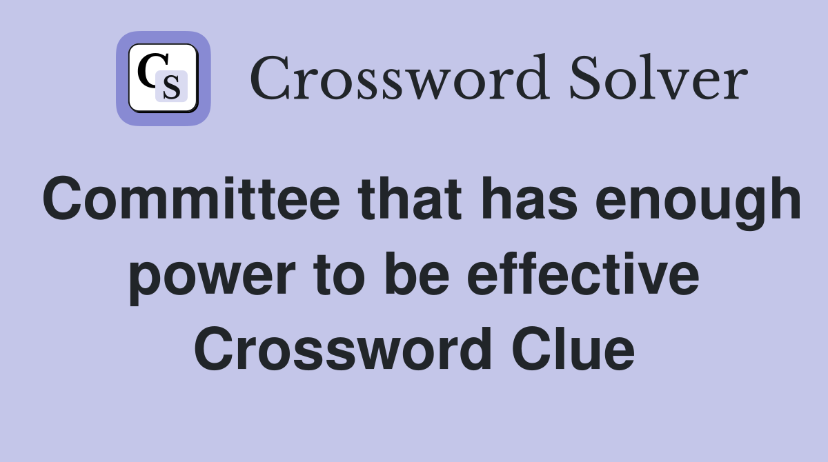 Committee that has enough power to be effective Crossword Clue