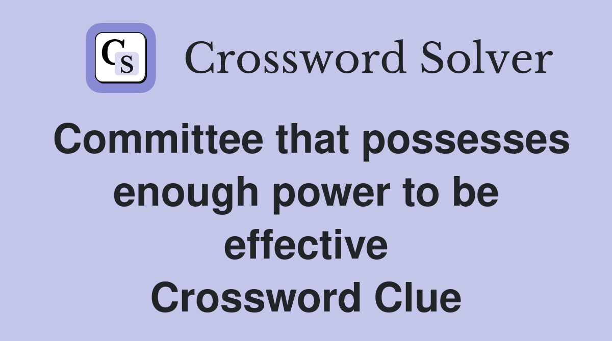 Committee that possesses enough power to be effective Crossword Clue