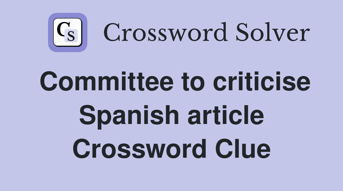 Committee to criticise Spanish article Crossword Clue