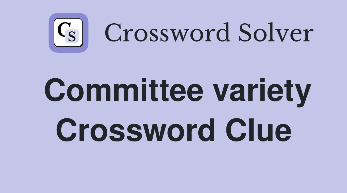 Committee variety Crossword Clue