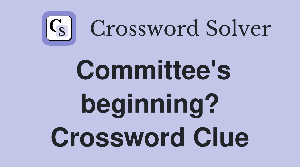 Committee's beginning? Crossword Clue
