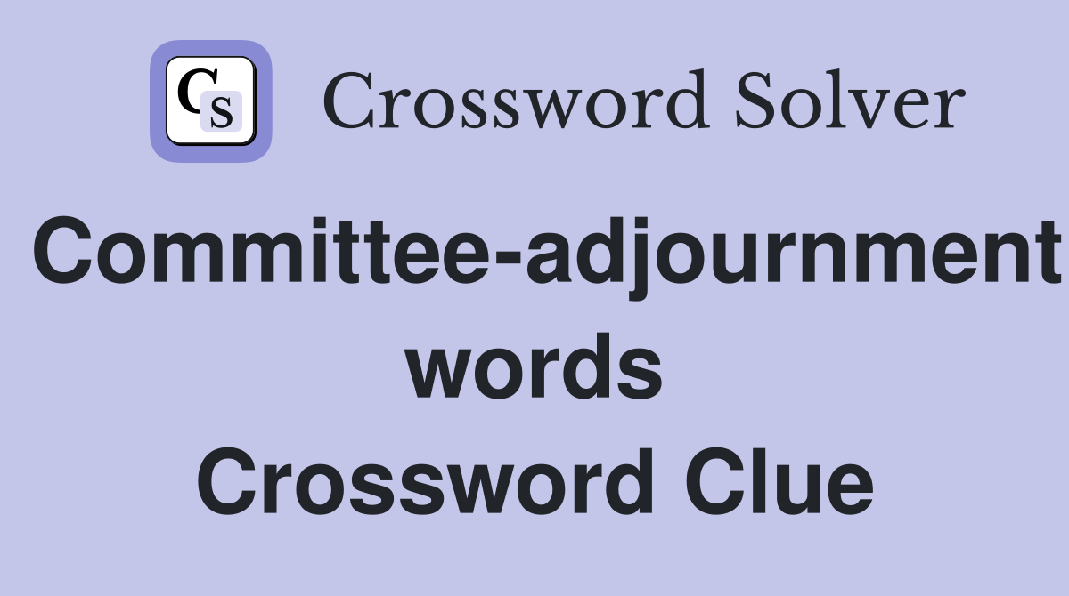 Committee-adjournment words Crossword Clue