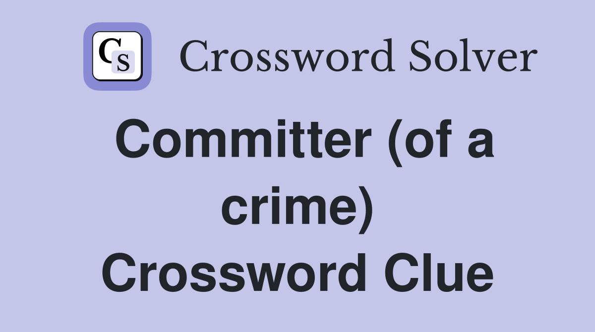 Committer (of a crime) Crossword Clue