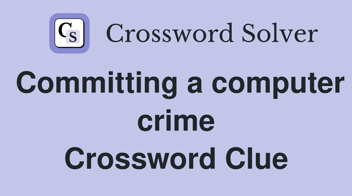 Committing a computer crime Crossword Clue