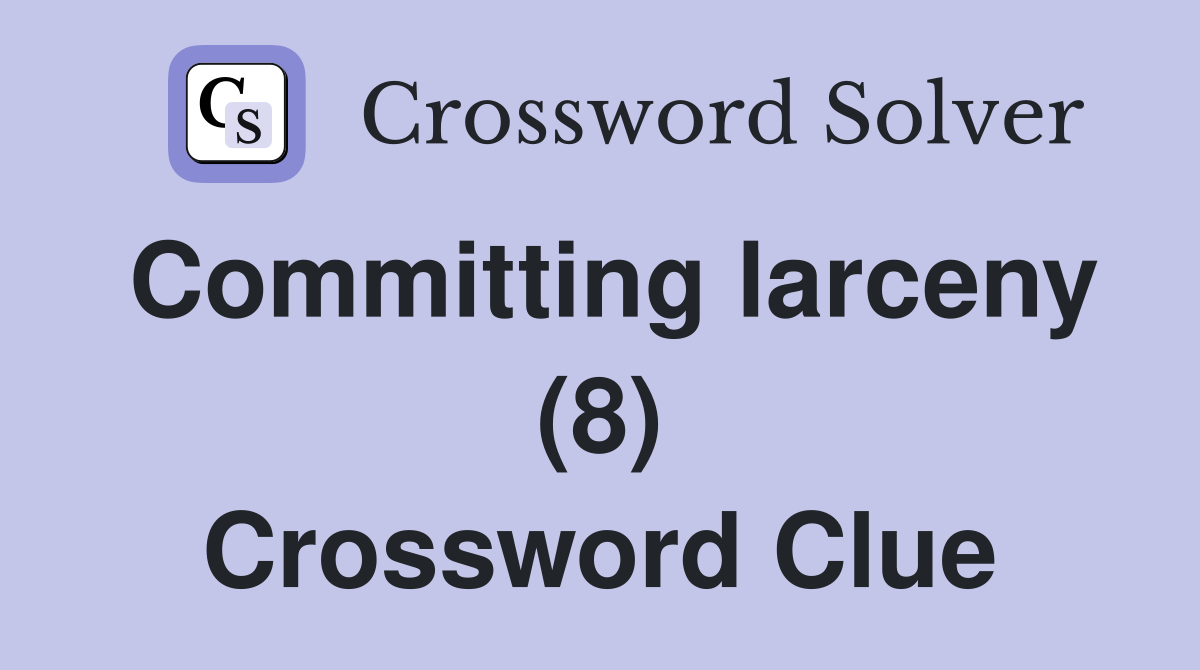 Committing larceny (8) Crossword Clue