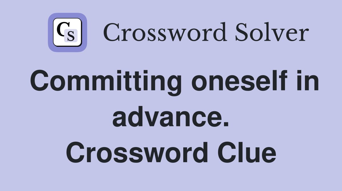 Committing oneself in advance. Crossword Clue