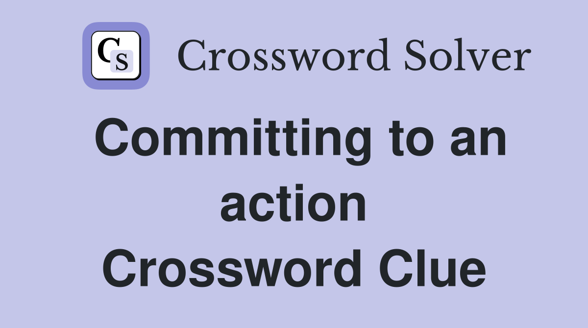 Committing to an action Crossword Clue
