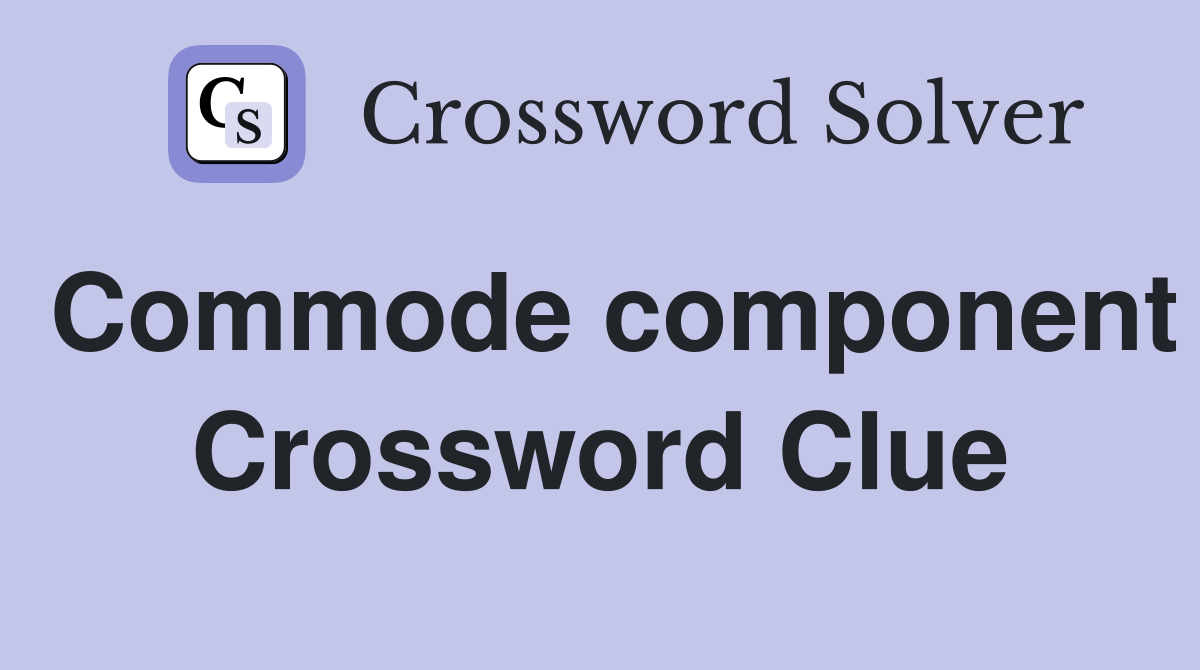 Commode component Crossword Clue