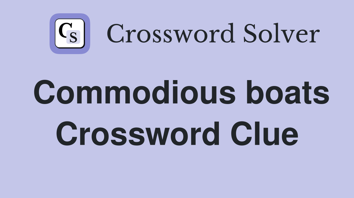 Commodious boats Crossword Clue