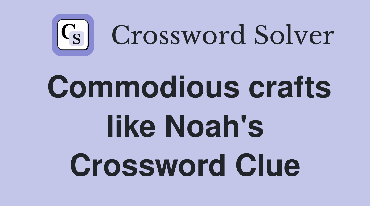 Commodious crafts like Noah's Crossword Clue