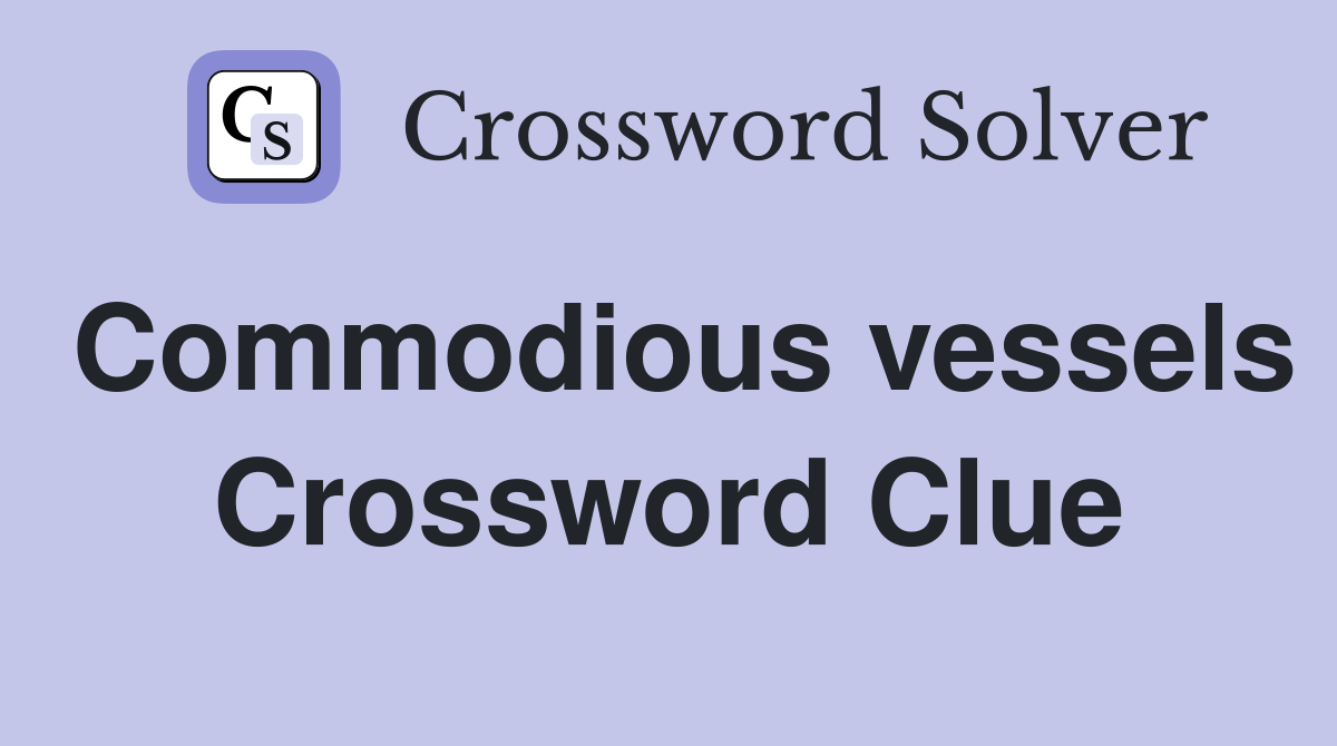 Commodious vessels Crossword Clue