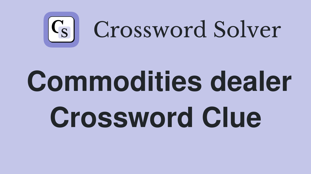 Commodities dealer Crossword Clue