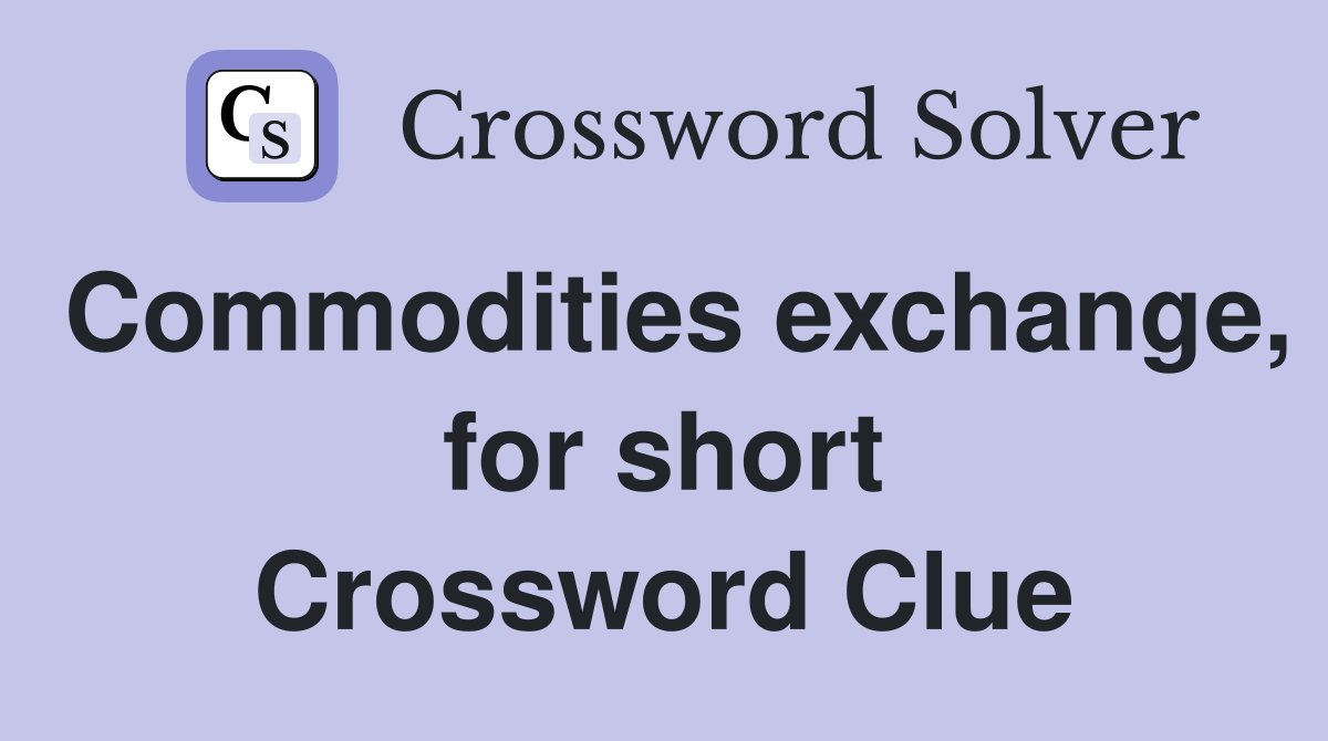 Commodities exchange, for short Crossword Clue