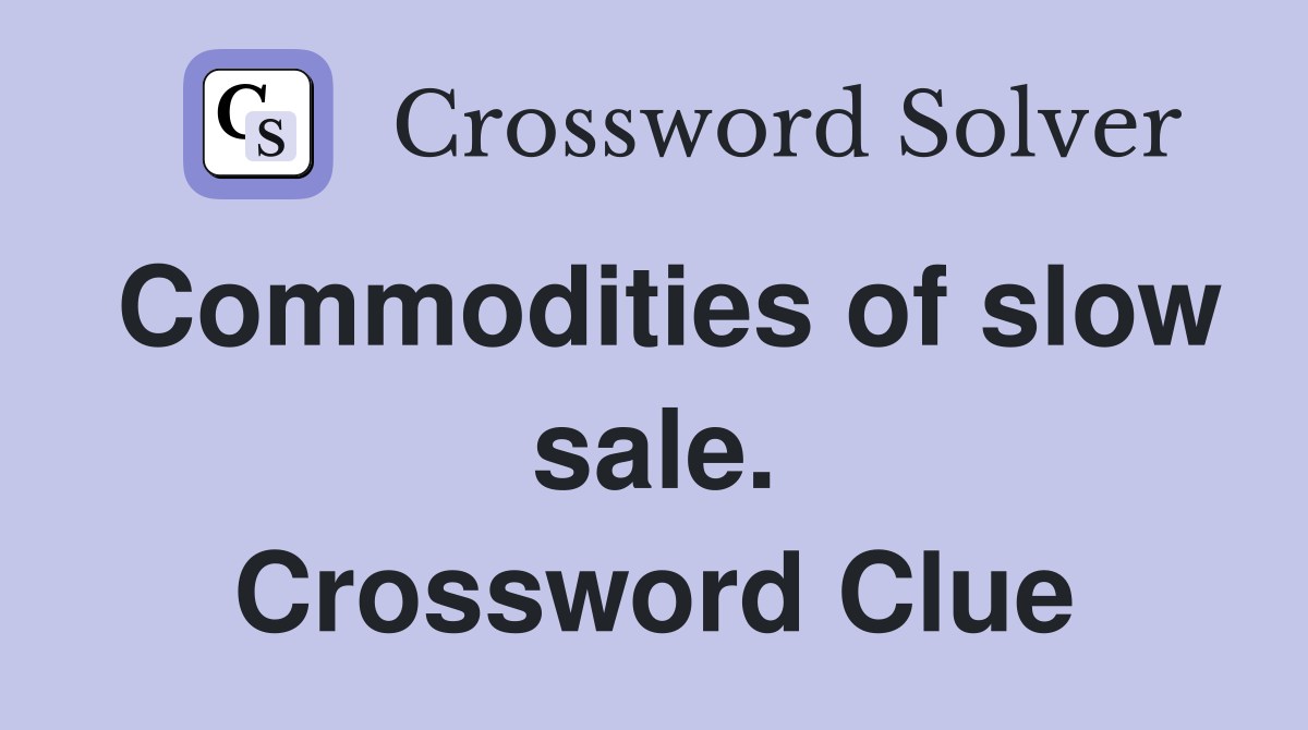 Commodities of slow sale. Crossword Clue
