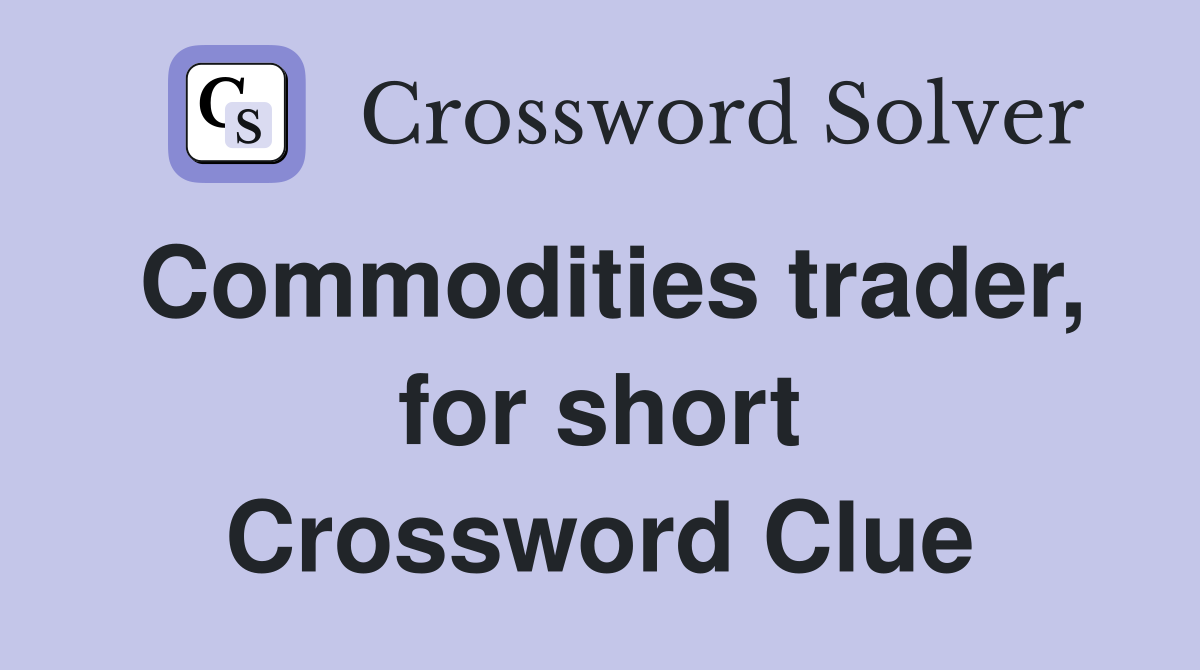 Commodities trader, for short Crossword Clue