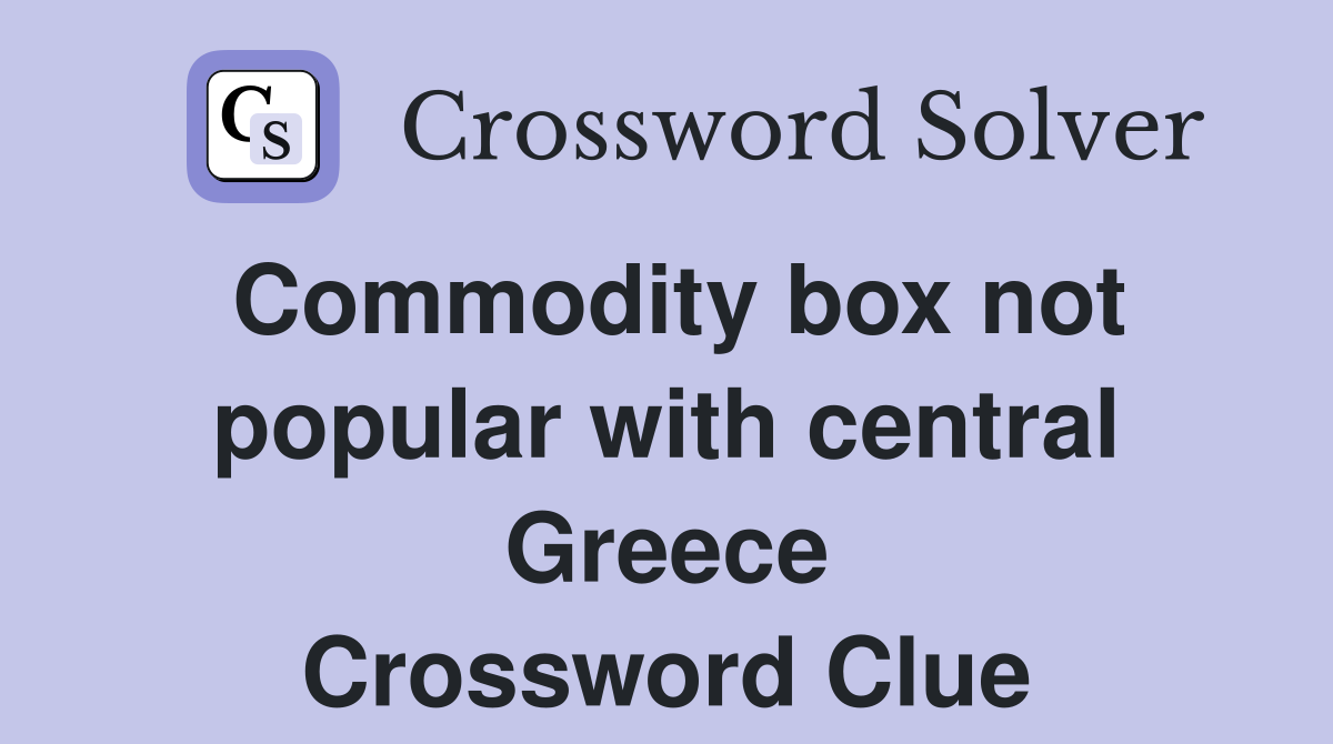 Commodity box not popular with central Greece Crossword Clue