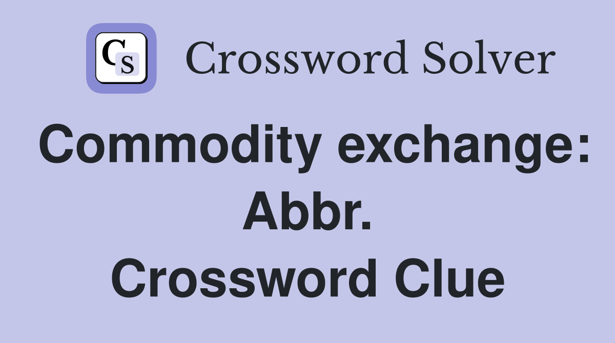 Commodity exchange: Abbr. Crossword Clue
