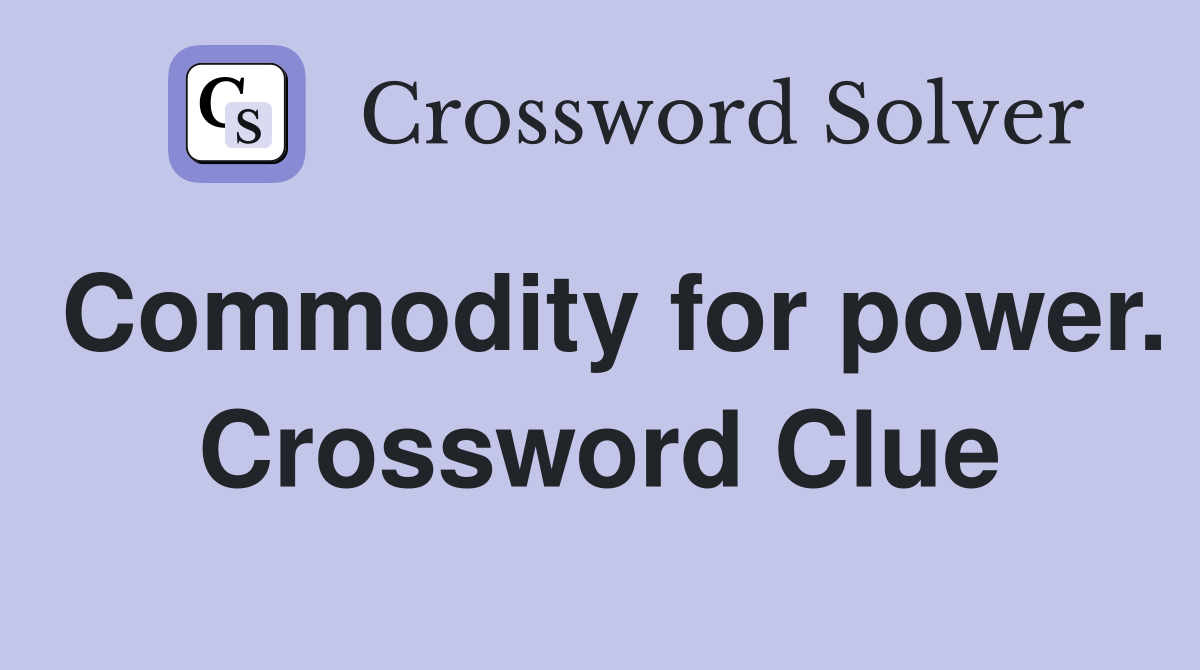 Commodity for power. Crossword Clue
