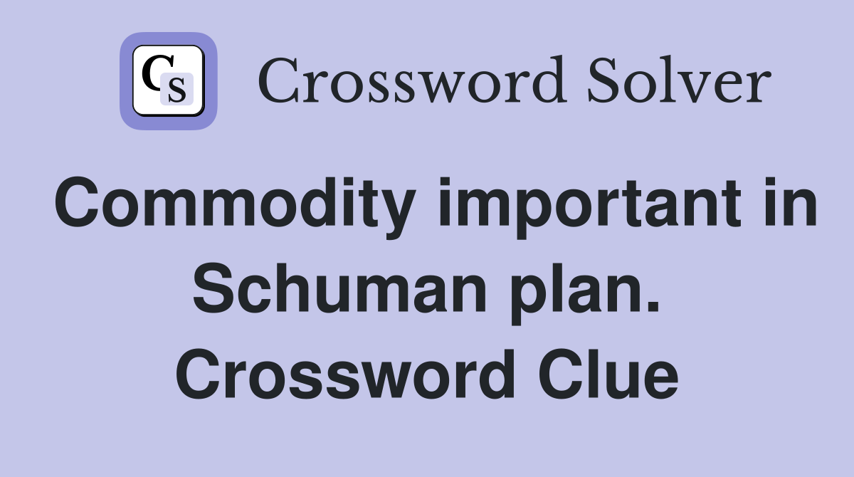 Commodity important in Schuman plan. Crossword Clue