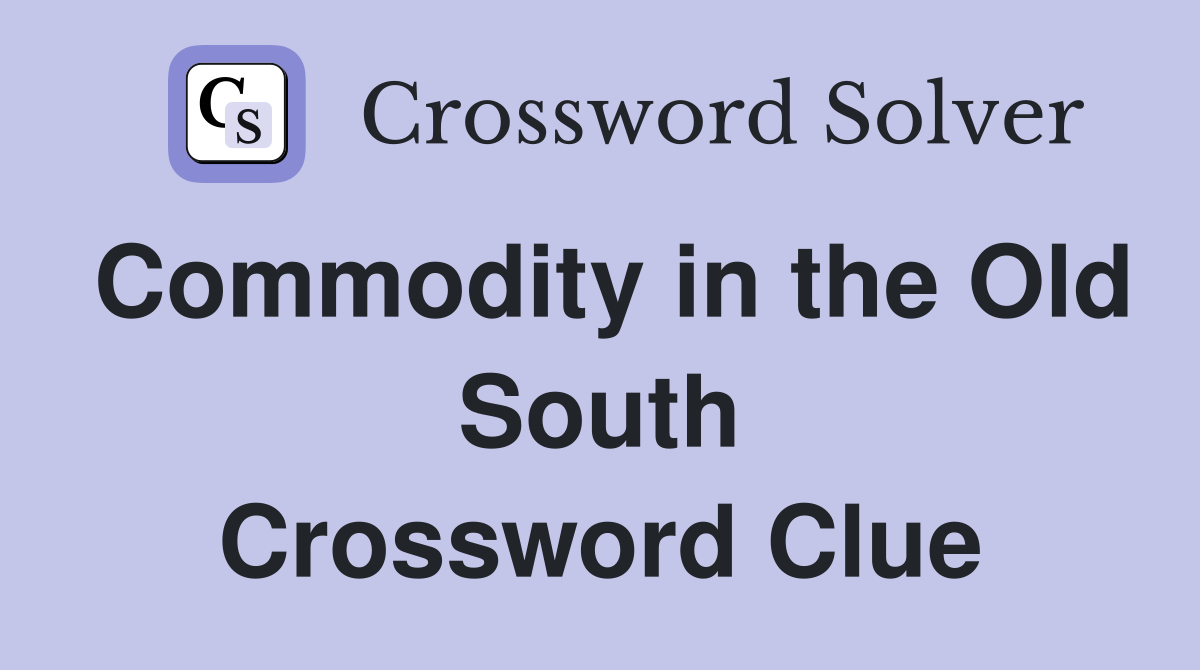 Commodity in the Old South Crossword Clue