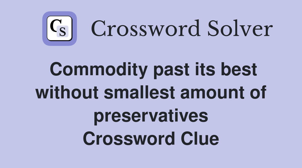 Commodity past its best without smallest amount of preservatives Crossword Clue