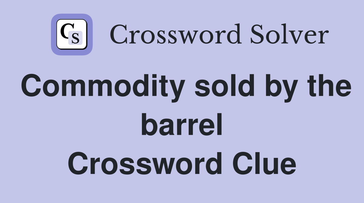 Commodity sold by the barrel Crossword Clue